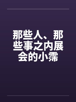 那些人、那些事之内展会的小霈