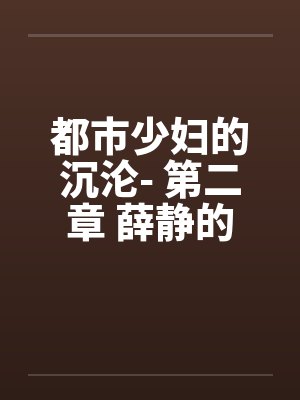 都市少妇的沉沦- 第二章 薛静的呻吟