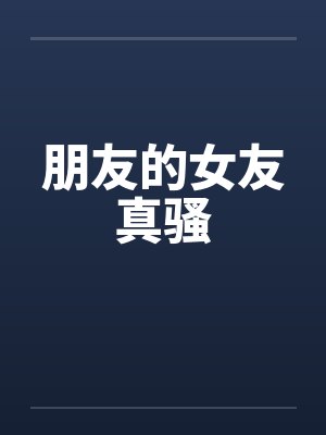 朋友的女友真骚