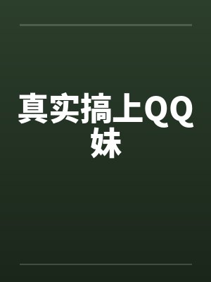 真实搞上QQ妹