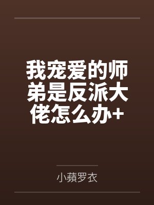 我宠爱的师弟是反派大佬怎么办+番外