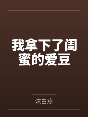 我拿下了闺蜜的爱豆
