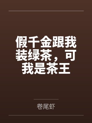 假千金跟我装绿茶,可我是茶王
