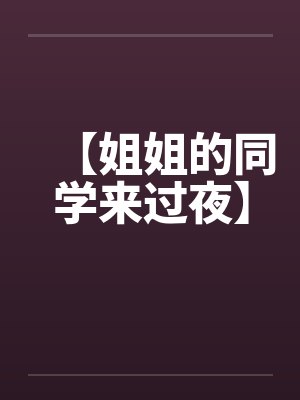 【姐姐的同学来过夜】