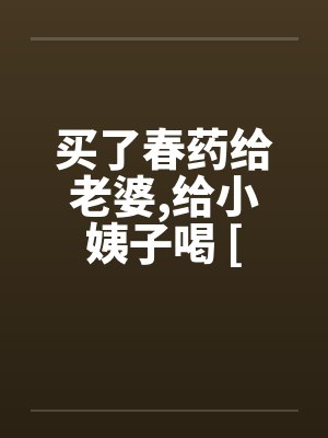 买了春药给老婆，给小姨子喝 [