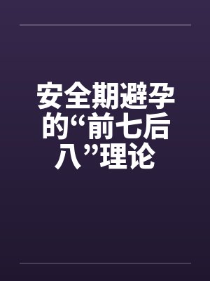 安全期避孕的“前七后八”理论