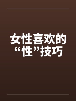 女性喜欢的“性”技巧