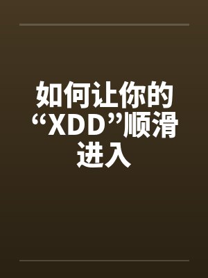 如何让你的“XDD”顺滑进入