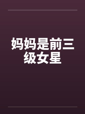 妈妈是前三级女星