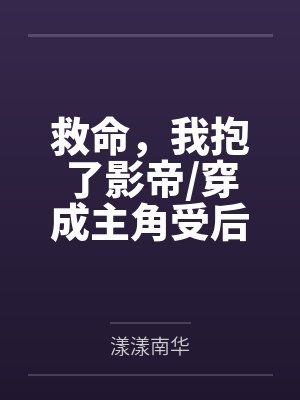 救命，我抱了影帝/穿成主角受后不得不和影帝搞cp