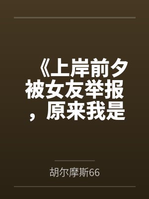 《上岸前夕被女友举报，原来我是兄弟的垫脚石》