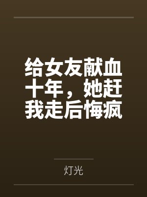 给女友献血十年,她赶我走后悔疯了