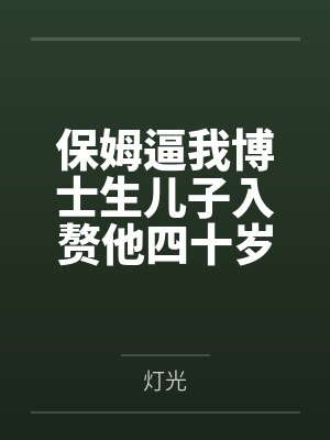 保姆逼我博士生儿子入赘他四十岁痴呆女儿,我杀疯了
