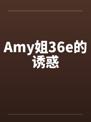 Amy姐36e的诱惑