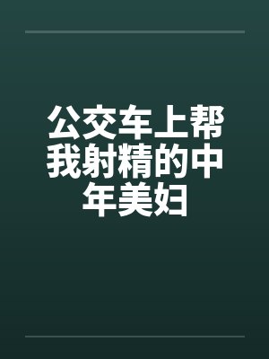 公交车上帮我射精的中年美妇