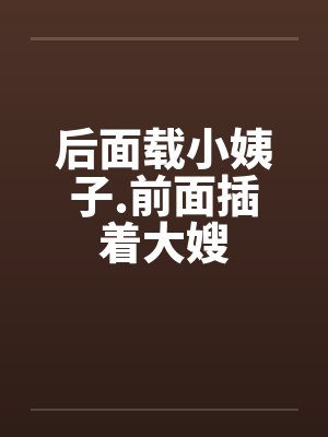 后面载小姨子.前面插着大嫂