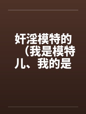 奸淫模特的（我是模特儿、我的是model）