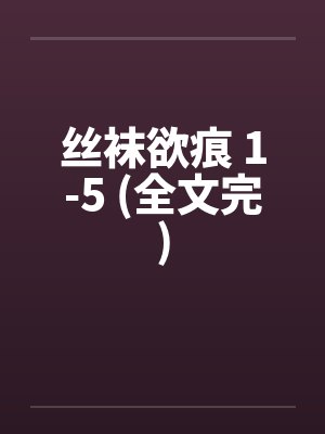 丝袜欲痕 1-5 (全文完)