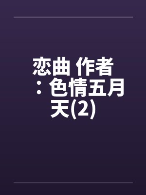 恋曲 作者：色情五月天(2)