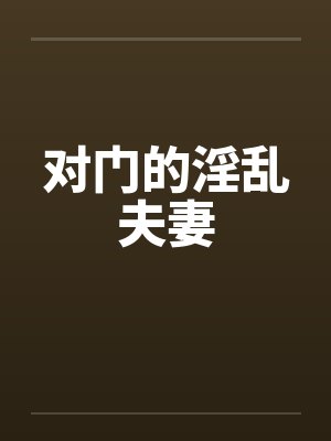 对门的淫乱夫妻