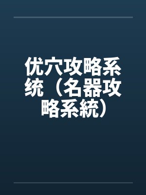 优穴攻略系统(名器攻略系統)