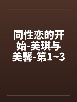 同性恋的开始-美琪与美馨-第1~3篇