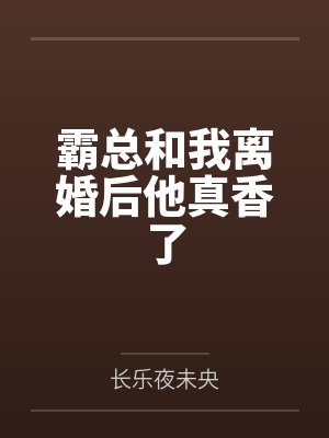 霸总和我离婚后他真香了
