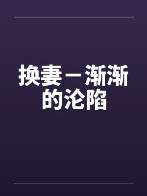 换妻－渐渐的沦陷