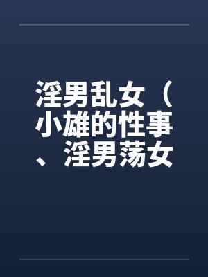 淫男乱女（小雄的性事、淫男荡女）122-125