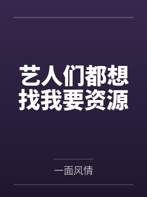 艺人们都想找我要资源