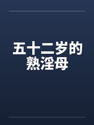 五十二岁的熟淫母