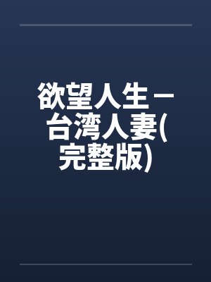 欲望人生－台湾人妻(完整版)