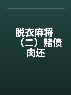 脱衣麻将 （二）赌债肉还
