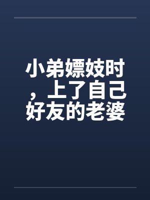 小弟嫖妓时，上了自己好友的老婆
