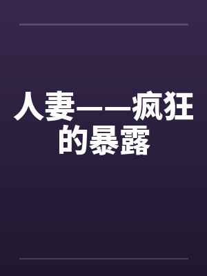 人妻——疯狂的暴露