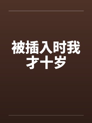 被插入时我才十岁