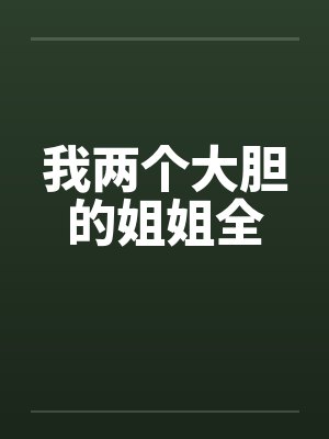 我两个大胆的姐姐全