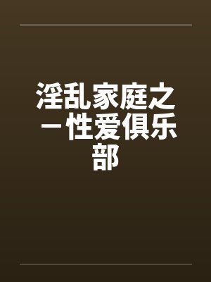 淫乱家庭之－性爱俱乐部