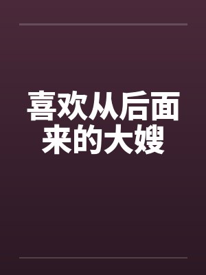 喜欢从后面来的大嫂