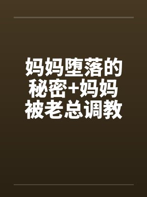妈妈堕落的秘密+妈妈被老总调教- （第八章）