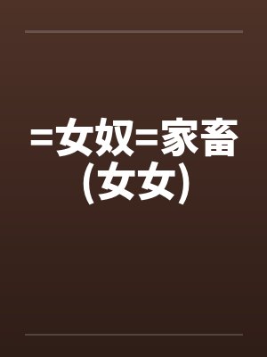 =女奴=家畜(女女)