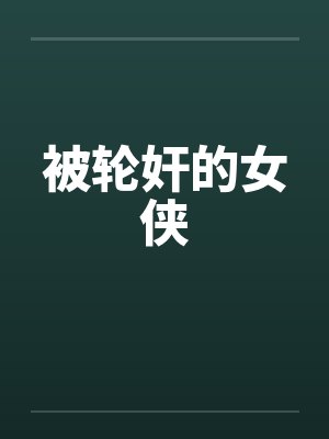 被轮奸的女侠