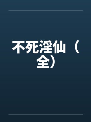 不死淫仙（全）