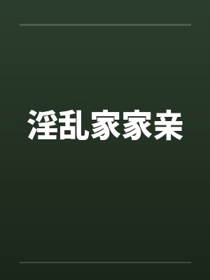 淫乱家家亲