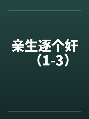 亲生逐个奸（1-3）