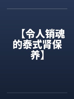 【令人销魂的泰式肾保养】