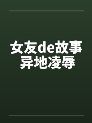 女友de故事 异地凌辱