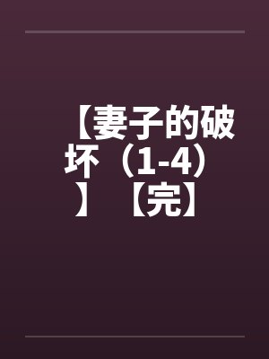 【妻子的破坏（1-4）】【完】