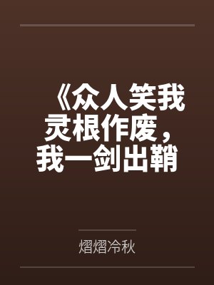 《众人笑我灵根作废，我一剑出鞘惊震九天》