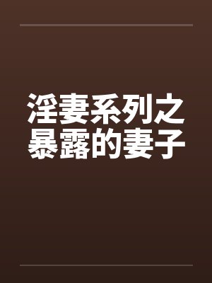 淫妻系列之暴露的妻子